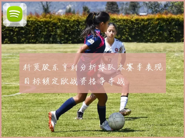 科莫股东亨利分析球队本赛季表现目标锁定欧战资格争夺战