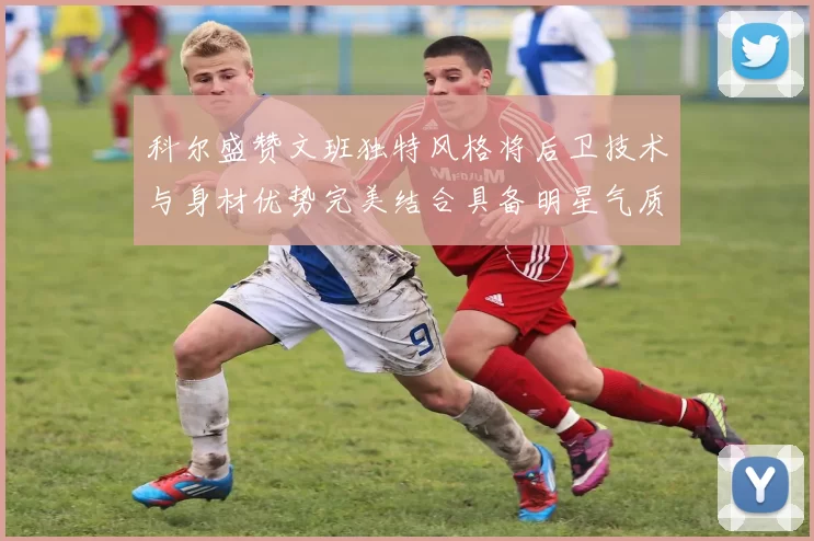 科尔盛赞文班独特风格将后卫技术与身材优势完美结合具备明星气质与球队形象