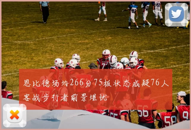 恩比德场均266分75板状态成疑76人客战步行者前景堪忧