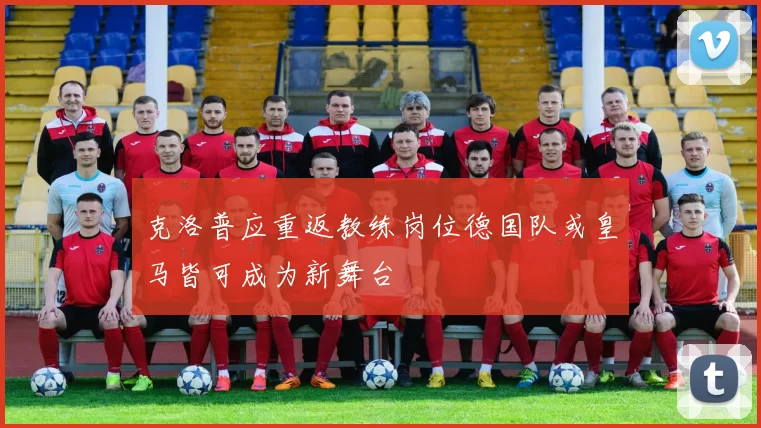 克洛普应重返教练岗位德国队或皇马皆可成为新舞台