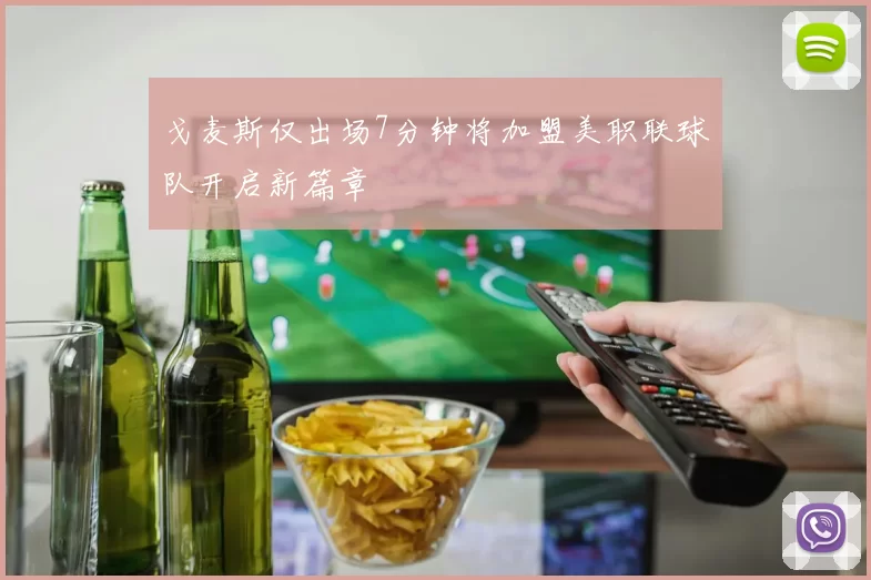 戈麦斯仅出场7分钟将加盟美职联球队开启新篇章